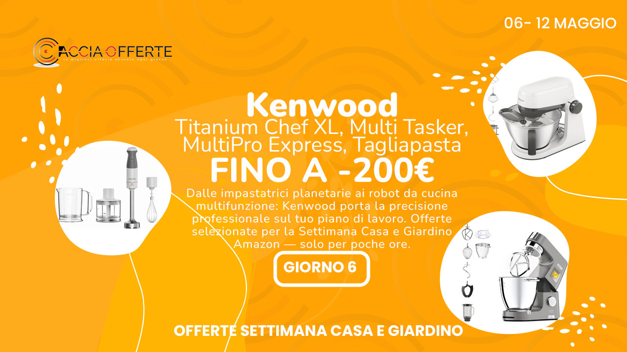 Kenwood offerte Settimana Casa e Giardino 2026 -200€